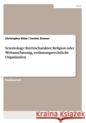 Scientology: Rechtscharakter, Religion oder Weltanschauung, verfassungsrechtliche Organisation Klüss, Christopher 9783656563761 Grin Verlag