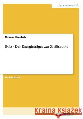 Holz - Der Energieträger zur Zivilisation Thomas Haenisch 9783656563938 Grin Verlag