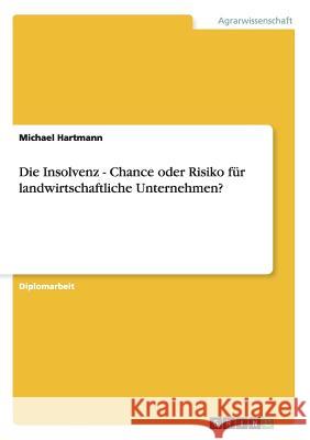 Die Insolvenz - Chance oder Risiko für landwirtschaftliche Unternehmen? Hartmann, Michael 9783656564744 Grin Verlag