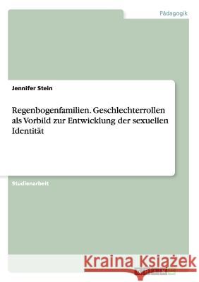 Regenbogenfamilien. Geschlechterrollen als Vorbild zur Entwicklung der sexuellen Identität Stein, Jennifer 9783656565734 Grin Verlag Gmbh