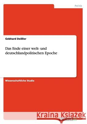 Das Ende einer welt- und deutschlandpolitischen Epoche Gebhard Deissler 9783656565949 Grin Verlag