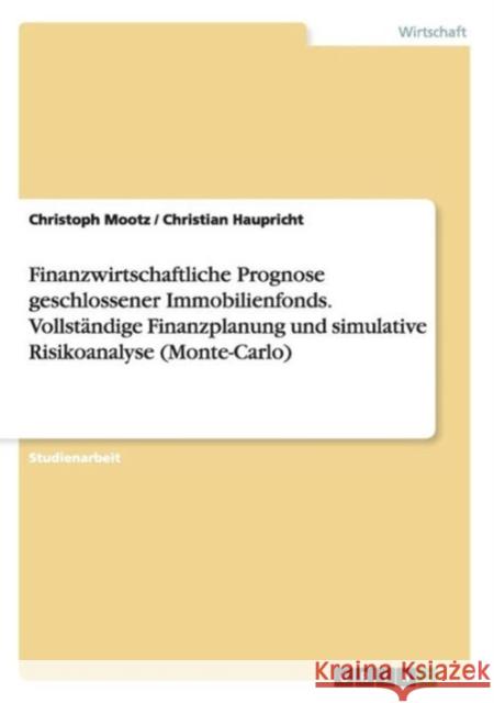 Finanzwirtschaftliche Prognose geschlossener Immobilienfonds. Vollständige Finanzplanung und simulative Risikoanalyse (Monte-Carlo) Haupricht, Christian 9783656567684 Grin Verlag Gmbh