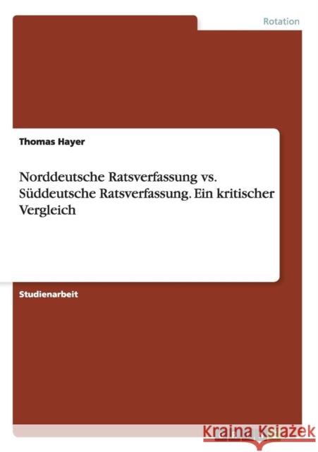 Norddeutsche Ratsverfassung vs. Süddeutsche Ratsverfassung. Ein kritischer Vergleich Hayer, Thomas 9783656567943 Grin Verlag Gmbh