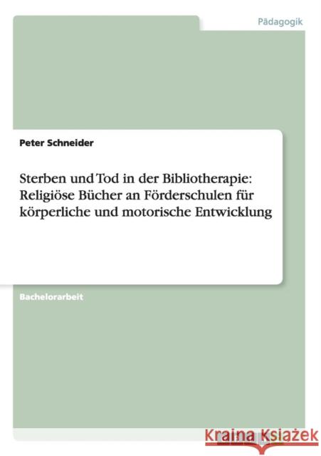 Sterben und Tod in der Bibliotherapie: Religiöse Bücher an Förderschulen für körperliche und motorische Entwicklung Schneider, Peter 9783656568452