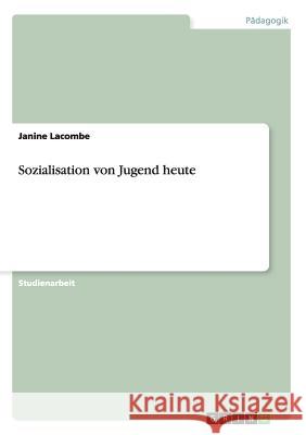 Sozialisation von Jugend heute Janine Lacombe 9783656569978