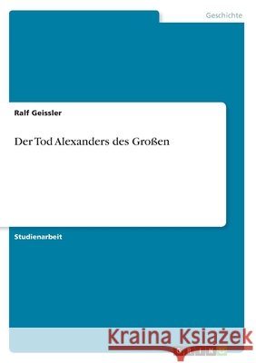 Der Tod Alexanders des Großen Ralf Geissler 9783656571353
