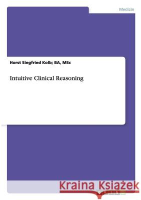 Intuitive Clinical Reasoning Msc Horst Siegfried Kol 9783656571438 Grin Verlag