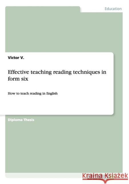 Effective teaching reading techniques in form six: How to teach reading in English V, Victor 9783656573784