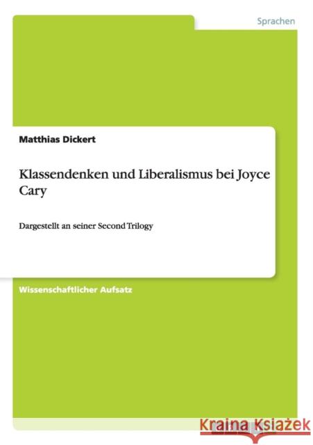 Klassendenken und Liberalismus bei Joyce Cary: Dargestellt an seiner Second Trilogy Dickert, Matthias 9783656575733 Grin Verlag Gmbh