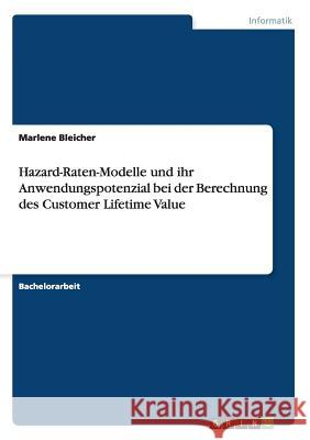 Hazard-Raten-Modelle und ihr Anwendungspotenzial bei der Berechnung des Customer Lifetime Value Marlene Bleicher 9783656576044 Grin Verlag