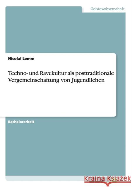 Techno- und Ravekultur als posttraditionale Vergemeinschaftung von Jugendlichen Nicolai Lemm 9783656577584 Grin Verlag