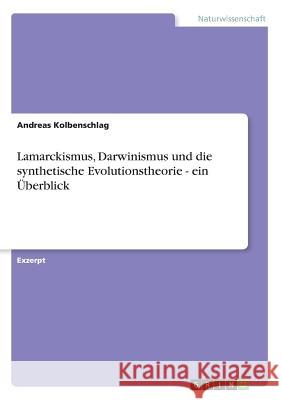 Lamarckismus, Darwinismus und die synthetische Evolutionstheorie - ein Überblick Andreas Kolbenschlag   9783656578024 Grin Verlag Gmbh