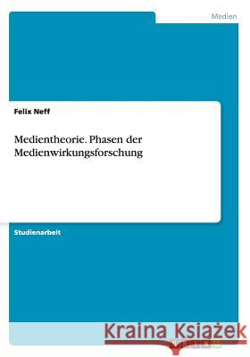 Medientheorie. Phasen der Medienwirkungsforschung Felix Neff 9783656578307 Grin Verlag