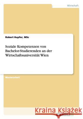 Soziale Kompetenzen von Bachelor-Studierenden an der Wirtschaftsuniversität Wien Hupfer, Msc Robert 9783656580607 Grin Verlag Gmbh