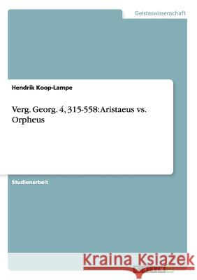 Verg. Georg. 4, 315-558: Aristaeus vs. Orpheus Hendrik Koop-Lampe 9783656586449 Grin Verlag Gmbh