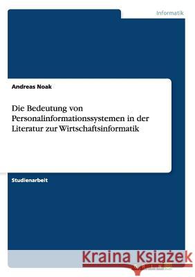 Die Bedeutung von Personalinformationssystemen in der Literatur zur Wirtschaftsinformatik Andreas Noak 9783656586524 Grin Verlag Gmbh