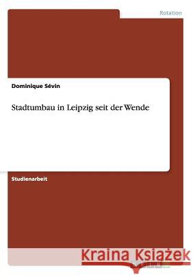 Stadtumbau in Leipzig seit der Wende Dominique Sevin 9783656589969