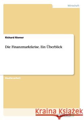Die Finanzmarktkrise. Ein Überblick Richard Riemer 9783656590590