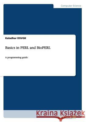 Basics in PERL and BioPERL: A programming guide Dsvgk, Kaladhar 9783656591726 Grin Verlag Gmbh