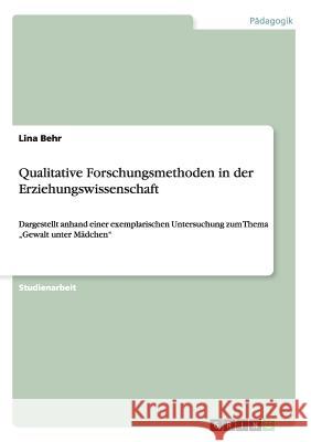 Qualitative Forschungsmethoden in der Erziehungswissenschaft: Dargestellt anhand einer exemplarischen Untersuchung zum Thema 