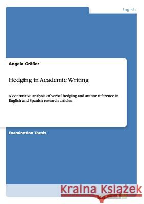 Hedging in Academic Writing: A contrastive analysis of verbal hedging and author reference in English and Spanish research articles Gräßer, Angela 9783656593706 Grin Verlag Gmbh