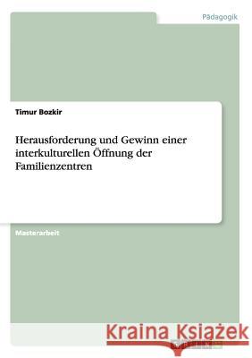 Herausforderung und Gewinn einer interkulturellen Öffnung der Familienzentren Bozkir, Timur 9783656594369 Grin Verlag Gmbh