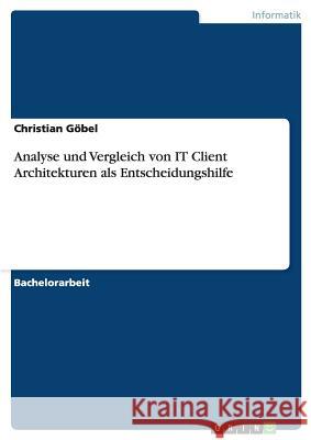 Analyse und Vergleich von IT Client Architekturen als Entscheidungshilfe Christian Göbel 9783656594536