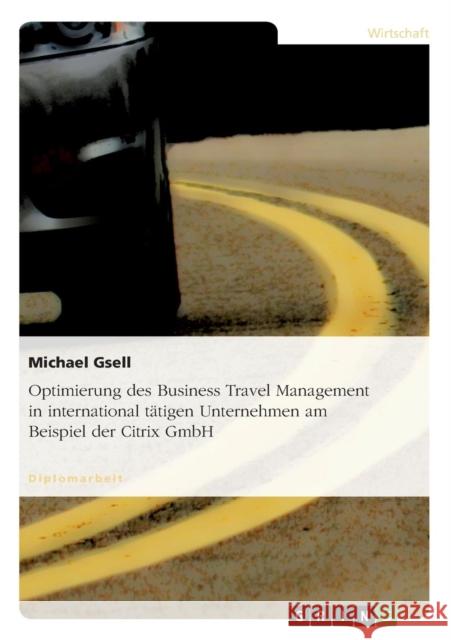 Optimierung des Business Travel Management in international tätigen Unternehmen am Beispiel der Citrix GmbH Gsell, Michael 9783656595007 Grin Verlag Gmbh