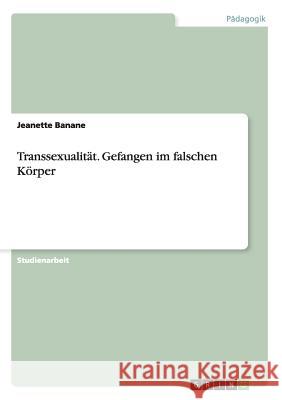Transsexualität. Gefangen im falschen Körper Banane, Jeanette 9783656596424 Grin Verlag Gmbh