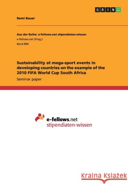 Sustainability at mega-sport events in developing countries on the example of the 2010 FIFA World Cup South Africa Remi Bauer 9783656596493