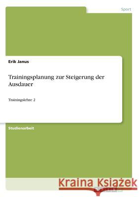 Trainingsplanung zur Steigerung der Ausdauer: Trainingslehre 2 Janus, Erik 9783656598329