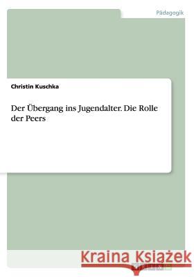 Der Übergang ins Jugendalter. Die Rolle der Peers Christin Kuschka 9783656599852 Grin Verlag Gmbh