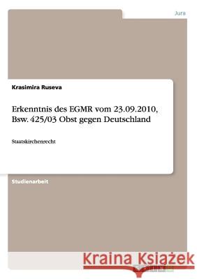 Erkenntnis des EGMR vom 23.09.2010, Bsw. 425/03 Obst gegen Deutschland: Staatskirchenrecht Ruseva, Krasimira 9783656600367 Grin Verlag Gmbh