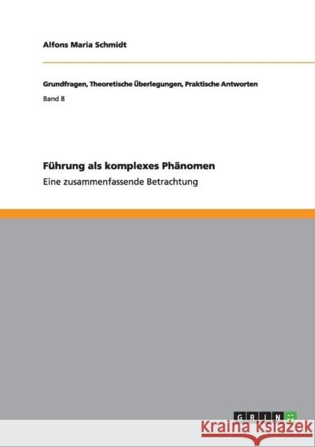 Führung als komplexes Phänomen: Eine zusammenfassende Betrachtung Schmidt, Alfons Maria 9783656600459 Grin Verlag Gmbh