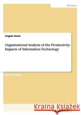 Organizational Analysis of the Productivity Impacts of Information Technology Angela Amor 9783656601340
