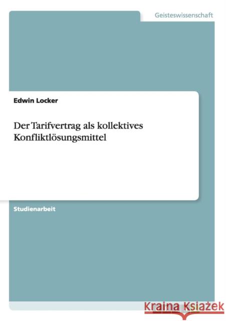 Der Tarifvertrag als kollektives Konfliktlösungsmittel Locker, Edwin 9783656604280