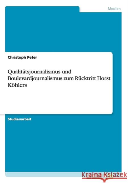 Qualitätsjournalismus und Boulevardjournalismus zum Rücktritt Horst Köhlers Peter, Christoph 9783656609025 Grin Verlag Gmbh