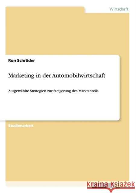 Marketing in der Automobilwirtschaft: Ausgewählte Strategien zur Steigerung des Marktanteils Schröder, Ron 9783656610946 Grin Verlag Gmbh