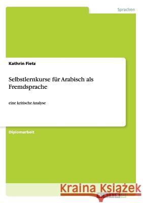 Selbstlernkurse für Arabisch als Fremdsprache: eine kritische Analyse Fietz, Kathrin 9783656612223 Grin Verlag Gmbh