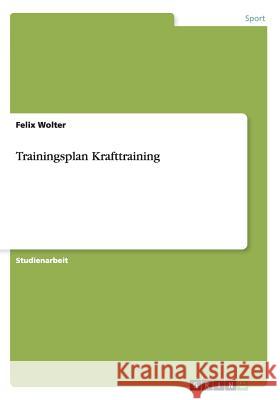 Trainingsplan Krafttraining Felix Wolter   9783656614647