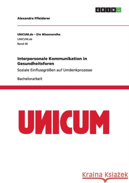 Interpersonale Kommunikation in Gesundheitsforen: Soziale Einflussgrößen auf Umdenkprozesse Pfleiderer, Alexandra 9783656615675