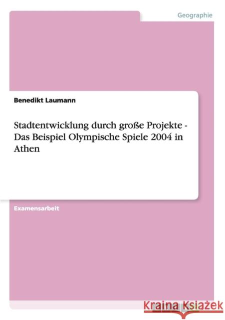 Stadtentwicklung durch große Projekte - Das Beispiel Olympische Spiele 2004 in Athen Laumann, Benedikt 9783656619956