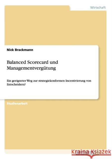 Balanced Scorecard und Managementvergütung: Ein geeigneter Weg zur strategiekonformen Incentivierung von Entscheidern? Brackmann, Nick 9783656620068 Grin Verlag Gmbh