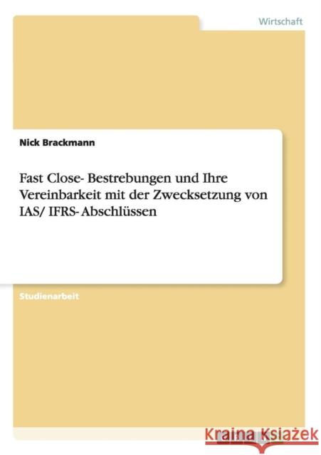 Fast Close- Bestrebungen und Ihre Vereinbarkeit mit der Zwecksetzung von IAS/ IFRS- Abschlüssen Brackmann, Nick 9783656620075 Grin Verlag Gmbh