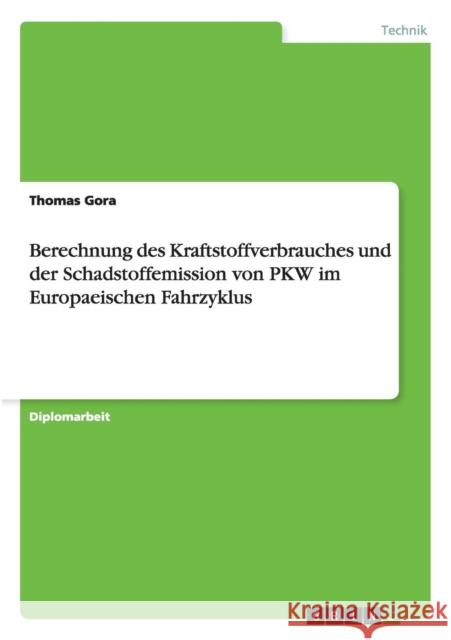 Berechnung des Kraftstoffverbrauches und der Schadstoffemission von PKW im Europaeischen Fahrzyklus Professor Thomas Gora   9783656620150