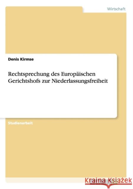 Rechtsprechung des Europäischen Gerichtshofs zur Niederlassungsfreiheit Kirmse, Denis 9783656620198