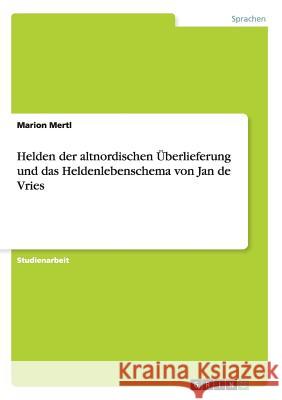 Helden der altnordischen Überlieferung und das Heldenlebenschema von Jan de Vries Marion Mertl   9783656620273 Grin Verlag Gmbh