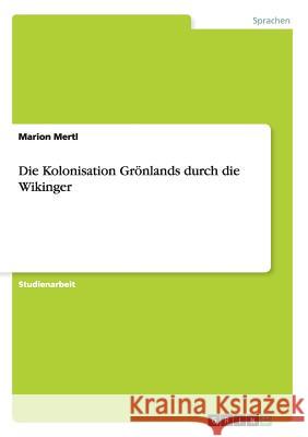 Die Kolonisation Grönlands durch die Wikinger Marion Mertl   9783656620280 Grin Verlag Gmbh