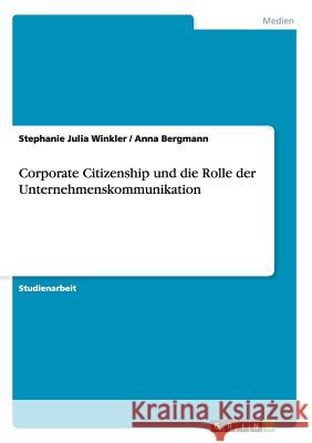 Corporate Citizenship und die Rolle der Unternehmenskommunikation Stephanie Julia Winkler Anna Bergmann 9783656626633 Grin Verlag Gmbh