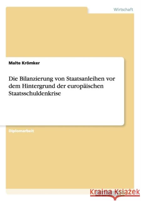 Die Bilanzierung von Staatsanleihen vor dem Hintergrund der europäischen Staatsschuldenkrise Malte Kromker 9783656626770